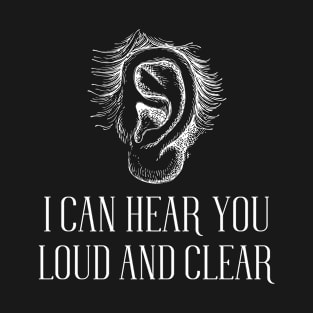 I Can Hear You Loud and Clear T-Shirt