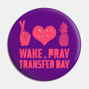 WAKE, PRAY, TRANSFER DAY IVF Pin