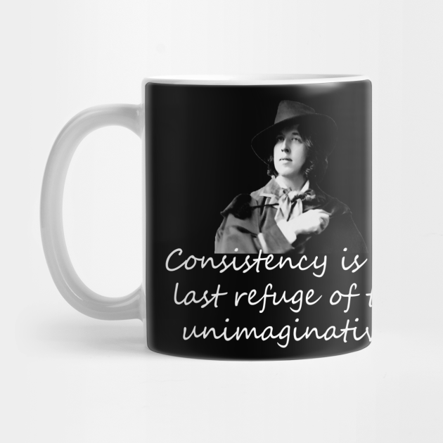 Oscar Wilde Quotes Consistency Is The Last Refuge Of The Unimaginative Consistency Is Key Mug Teepublic