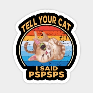 Tell Your Cat I Said Pspsps Magnet