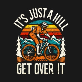 it's just a hill get over it. Funny Mountain Biking T-Shirt
