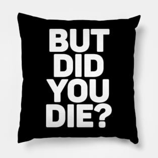 But Did You Die? Pillow