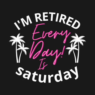 I'm retired every day is saturday father dad T-Shirt