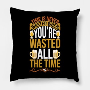 Time Is Never Wasted When You re Wasted All The Time T Shirt For Women Men Pillow