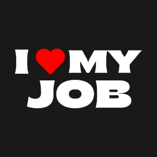 I Love My Job T-Shirt