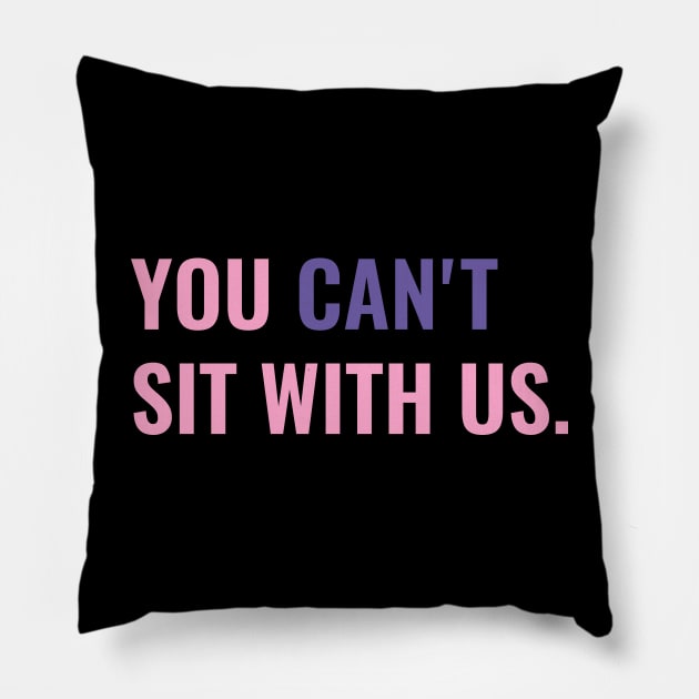 You Cant Sit With Us Pillow by Dotty42