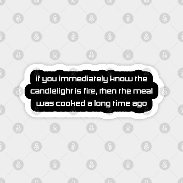 If you immediately know the candlelight is fire, the meal was cooked a long time ago Magnet by seacucumber