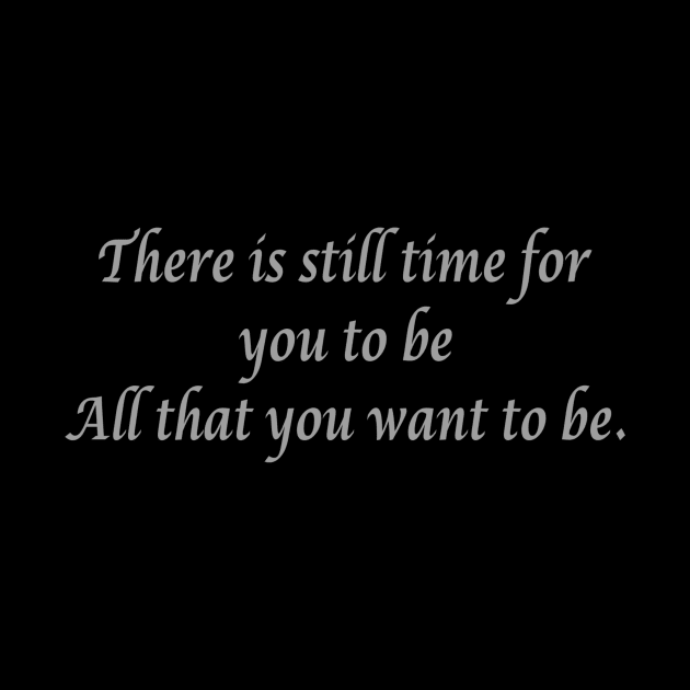 There is still time for you to be all that you want to be. by LineLyrics