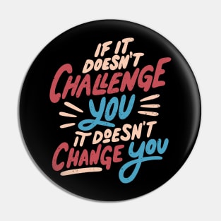 If It Doesn't Challenge You It Doesn't Change You by Tobe Fonseca Pin