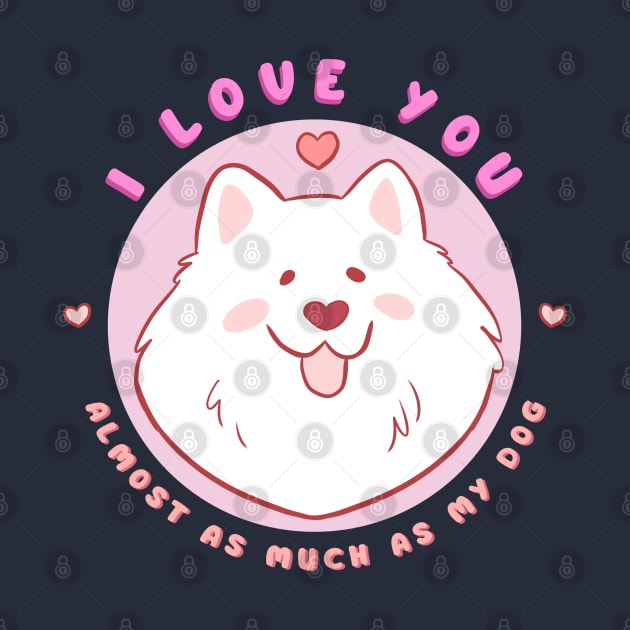 Cute and funny valentines day gift for dog lovers - adorable samoyed dog illustration - I love you almost as much as my dog by Yarafantasyart