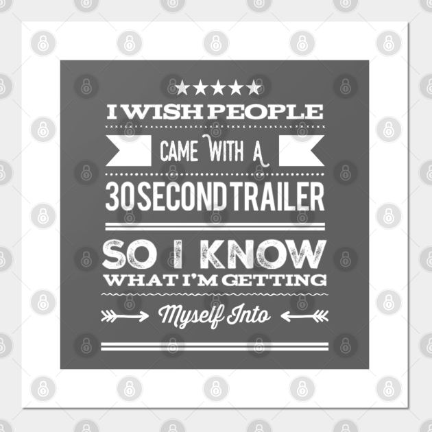 Funny I Wish People Came With A 30 Second Trailer So I Know What I'm Getting Myself Into Sarcastic Saying - Sarcastic Saying - Posters and Art Prints | TeePublic Funny I Wish People Came With A 30 Second Trailer So I Know What I'm Getting Myself Into Sarcastic Saying - Sarcastic Saying - Posters and Art Prints | TeePublic