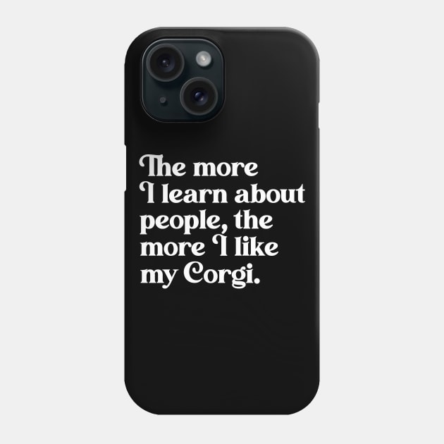 The More I Learn About People, the More I Like My Corgi Phone Case by darklordpug