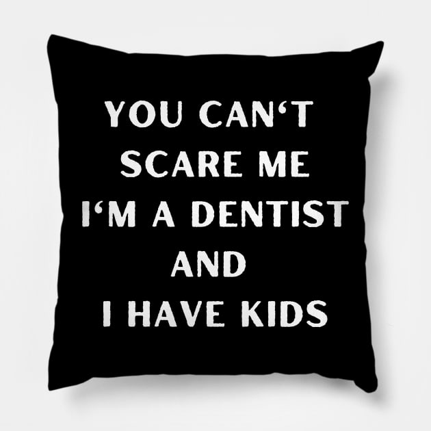 You can't scare me i'm a dentist and I have kids. Halloween, dentist, children Pillow by Project Charlie