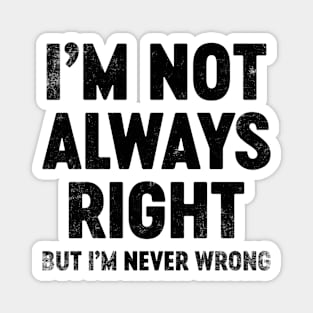 I'm Not Always Right But I'm Never Wrong (Black) Funny Magnet