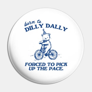 Born To Dilly Dally Forced To Pick Up The Pace Shirt, Funny Cute Little Bear Bike Riding Pin