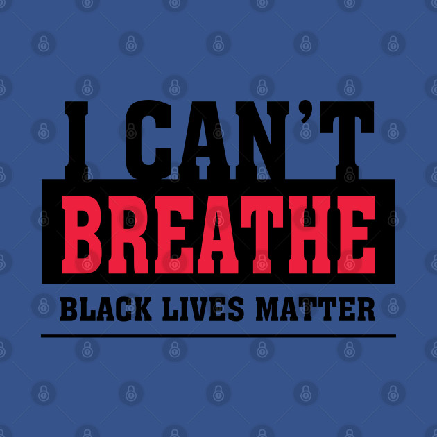 Discover I Cant Breathe Black Lives Matter - Black Lives Matter - T-Shirt