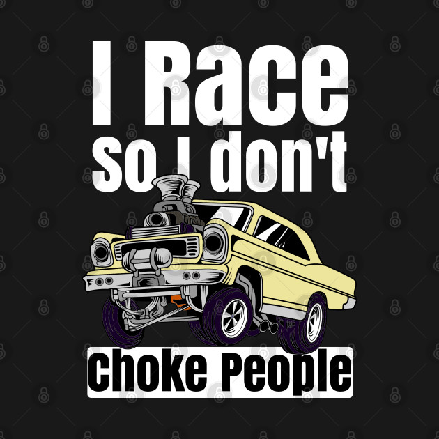 Disover I Race So I Don't Choke People Funny Drag Racing Muscle Car - Vintage Racing - T-Shirt