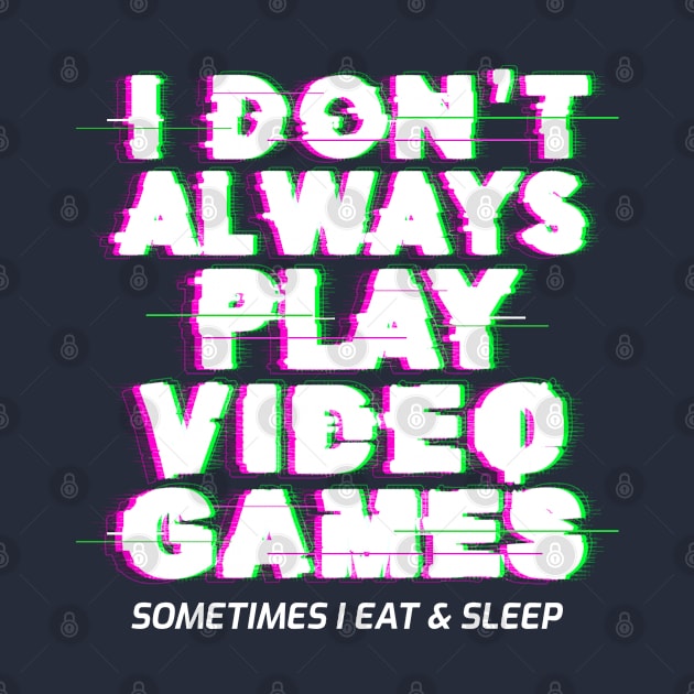 I don't Always Play Video Games Sometimes I Eat & Sleep by Inspire Enclave