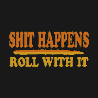 Shit happens, Roll with it T-Shirt