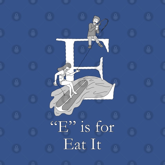 E is for Eat It by TheWanderingFools