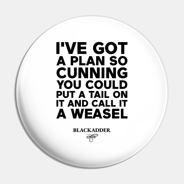 I've got a plan so cunning you could put a tail on it and call it a weasel Pin by justin moore