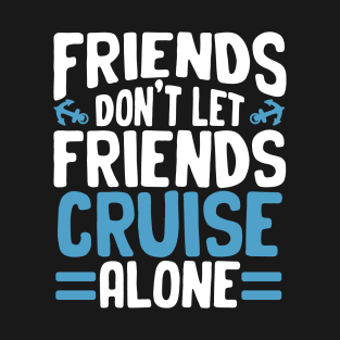 Friends Don't Let Friends Cruise Alone T-Shirt