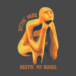 Sittin' Here Restin' My Bones T-Shirt