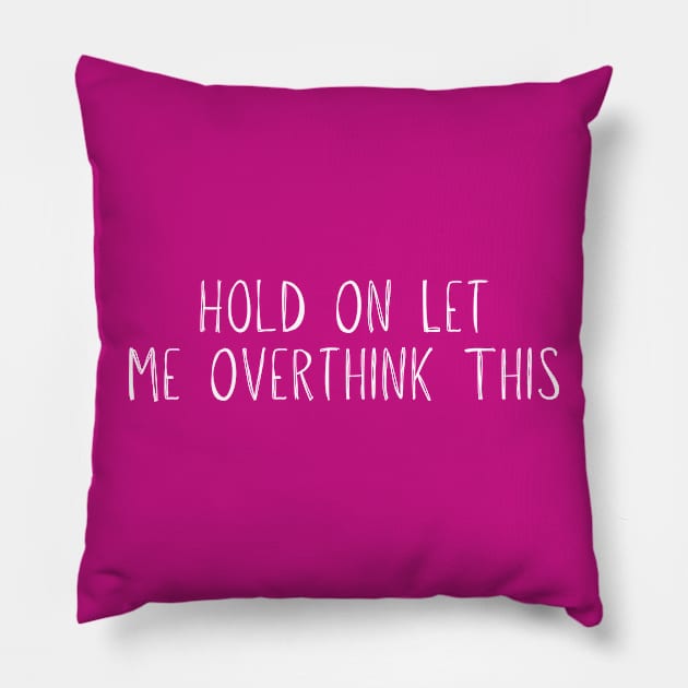 Hold On Let Me Overthink This Pillow by adiline