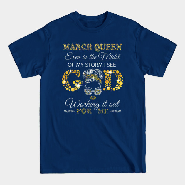 Disover March Queen Even In The Midst Of My Storm I See God Working It Out For Me - March Queen Even In The Midst - T-Shirt