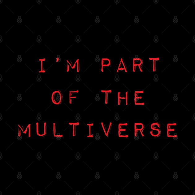 I'm Part of The Multiverse by lorocoart