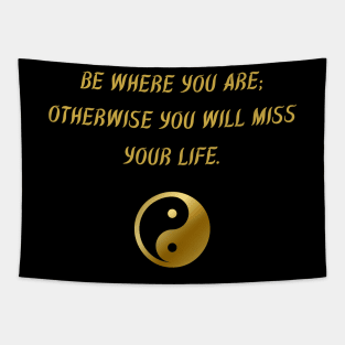 Be Where You Are; Otherwise You Will Miss Your Life. Tapestry