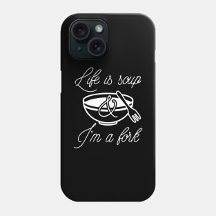 Life Is Soup And I'm A Fork Phone Case