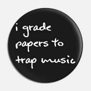 I Grade Papers To Trap Music - White Pin