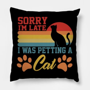 sarcastic sorry i'm late i was petting a cat for cat owner Pillow