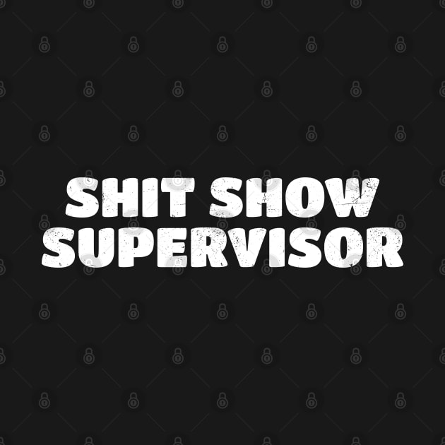 Shit Show Supervisor - White Typograph by juragan99trans