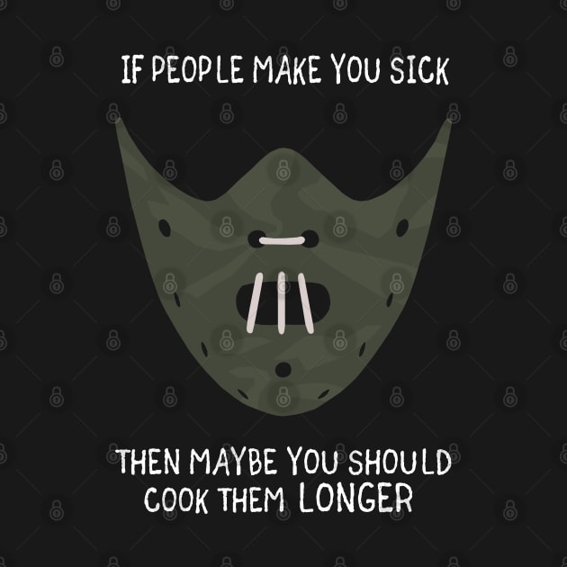 If People Make You Sick Then Maybe You Should Cook Them Longer by KewaleeTee