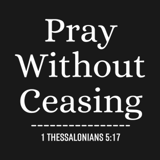 Pray Without Ceasing - Christian Quotes Bible Verse T-Shirt