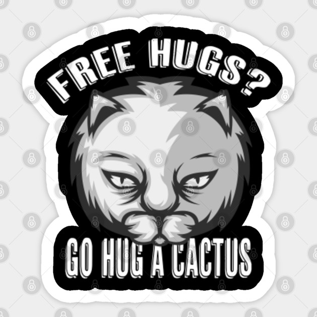 Free Hugs Go Hug A Cactus I Funny Cute Cat In A Grumpy Mood Go