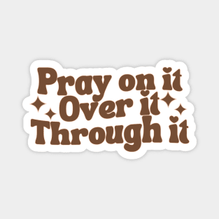 Pray On It Over It Through It Magnet