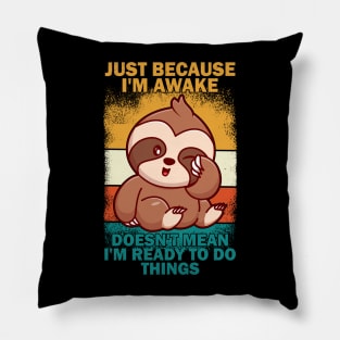 Just Because I'm awake Doesn't Mean I'm Ready to Do Things Pillow