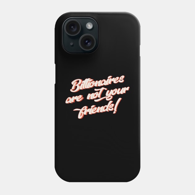 Billionaires Are Not Your Friends Phone Case by n23tees