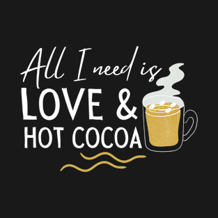 All I Need Is Love And Hot Cocoa T-Shirt