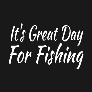 It's Great Day For Fishing T-Shirt