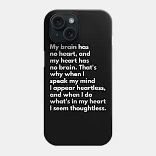 My Brain Has No Heart, And My Heart Has No Brain Phone Case