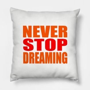 Never stop dreaming Pillow