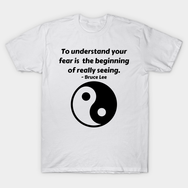 Designs for Warriors - Bruce Lee "Fear" Quote - Bruce Lee Quotes - T-Shirt