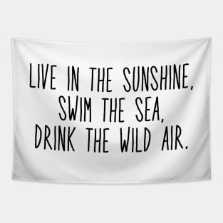 live in the sunshine, swim the sea, drink the wild air Tapestry