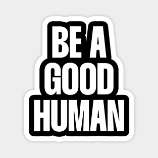 Be a good human Magnet