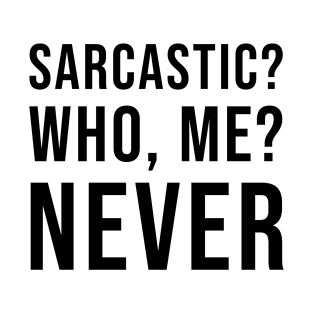 Sarcastic? Who, Me? Never T-Shirt