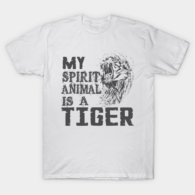 Discover My spirit animal is a Tiger! - My Spirit Animal Is A Tiger - T-Shirt